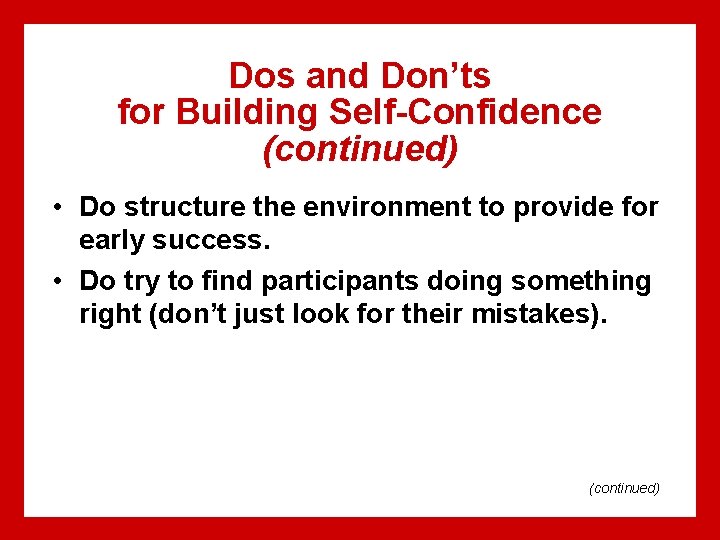 Dos and Don’ts for Building Self-Confidence (continued) • Do structure the environment to provide