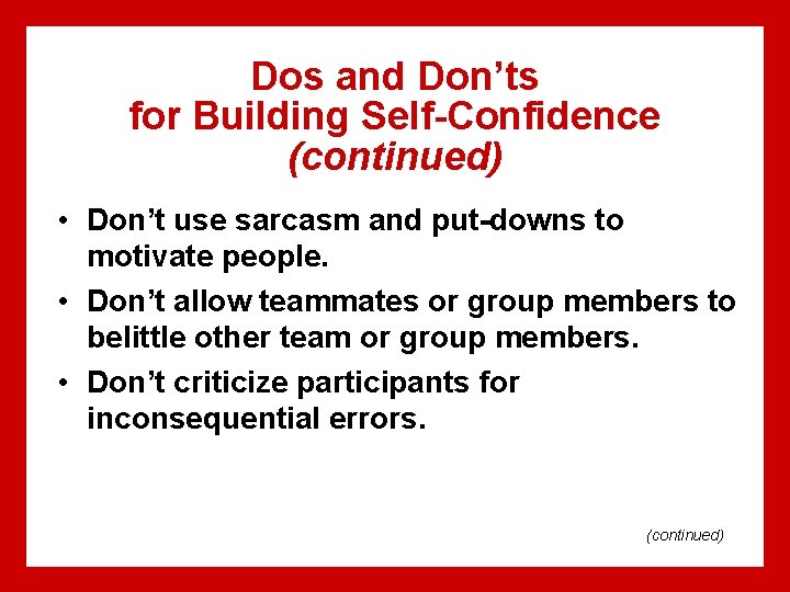 Dos and Don’ts for Building Self-Confidence (continued) • Don’t use sarcasm and put-downs to