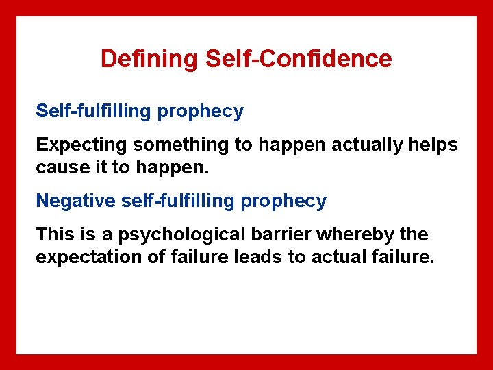 Defining Self-Confidence Self-fulfilling prophecy Expecting something to happen actually helps cause it to happen.