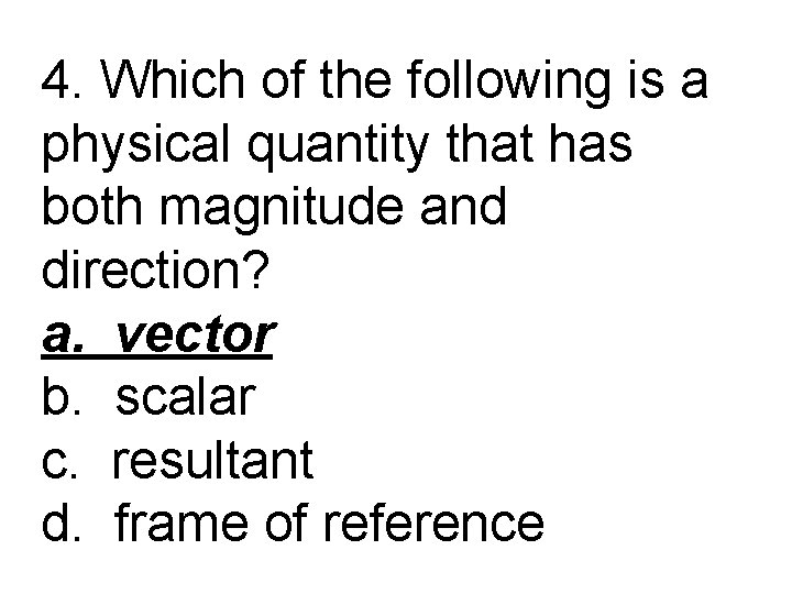 4. Which of the following is a physical quantity that has both magnitude and