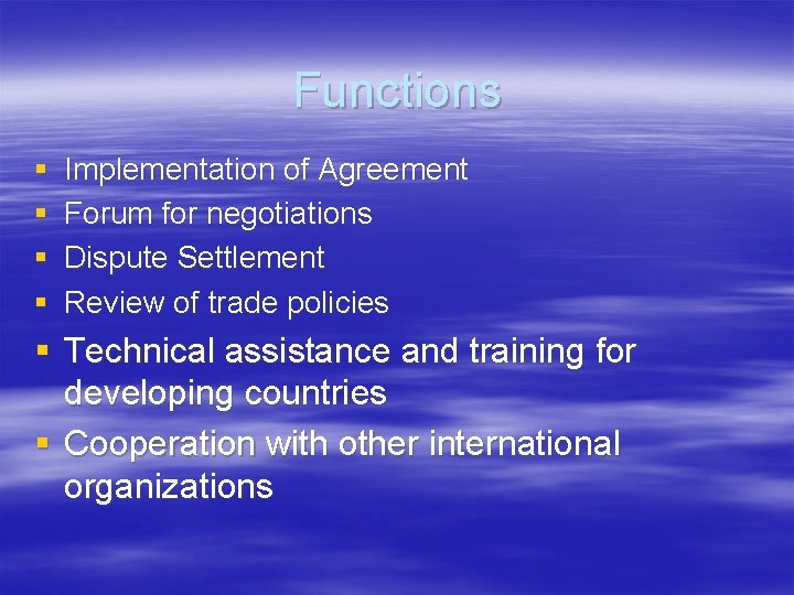 Functions § § Implementation of Agreement Forum for negotiations Dispute Settlement Review of trade