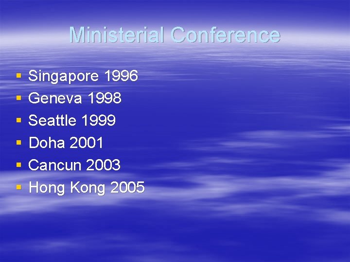 Ministerial Conference § § § Singapore 1996 Geneva 1998 Seattle 1999 Doha 2001 Cancun