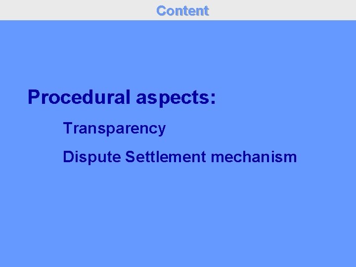 Content Procedural aspects: Transparency Dispute Settlement mechanism 1 