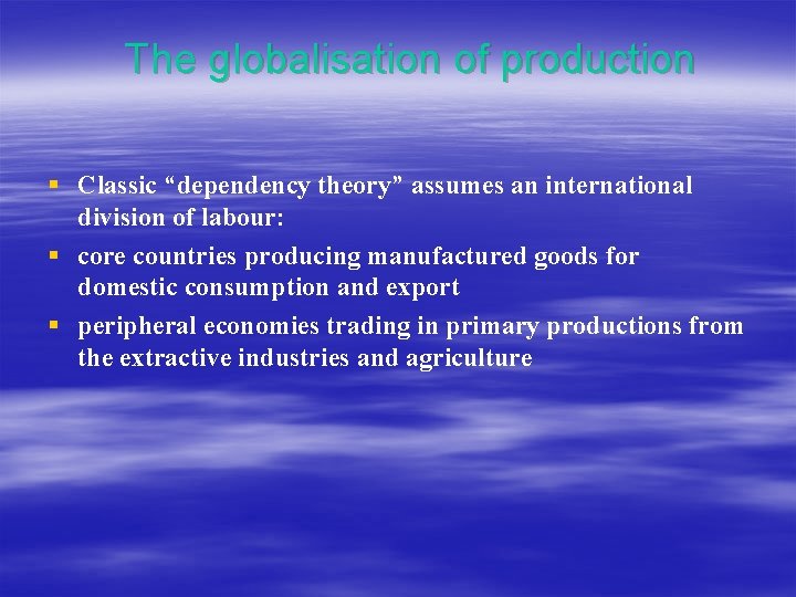 The globalisation of production § Classic “dependency theory” assumes an international division of labour: