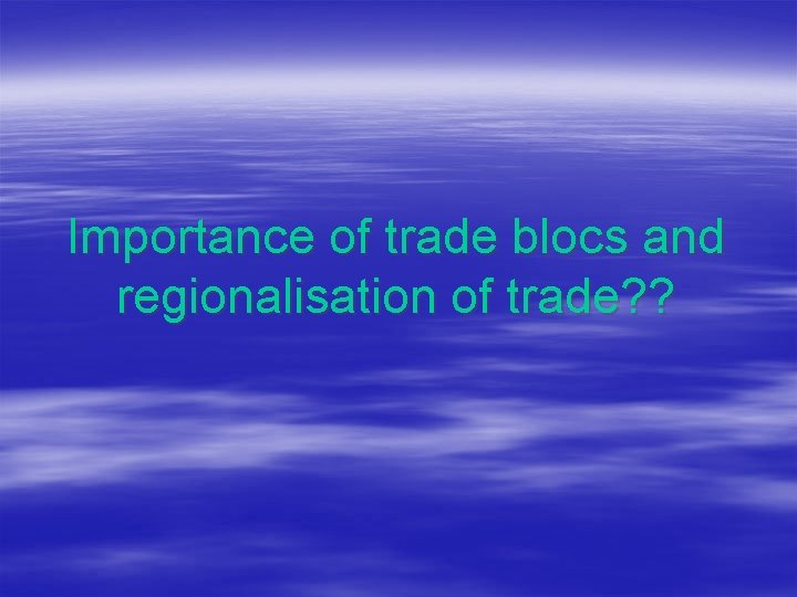 Importance of trade blocs and regionalisation of trade? ? 