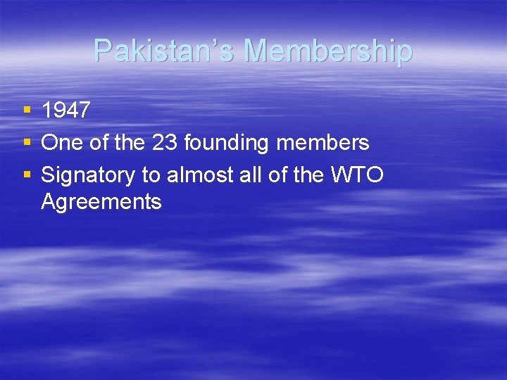 Pakistan’s Membership § § § 1947 One of the 23 founding members Signatory to