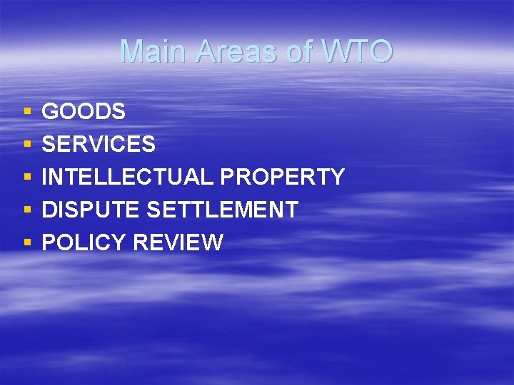 Main Areas of WTO § § § GOODS SERVICES INTELLECTUAL PROPERTY DISPUTE SETTLEMENT POLICY