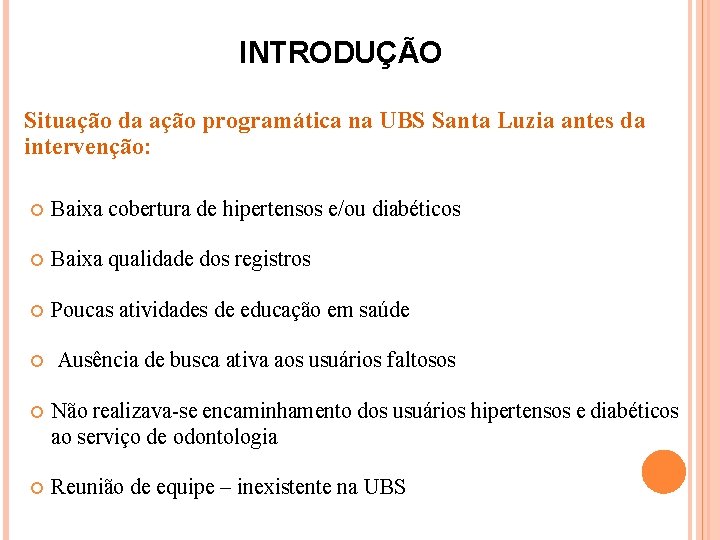 INTRODUÇÃO Situação da ação programática na UBS Santa Luzia antes da intervenção: Baixa cobertura