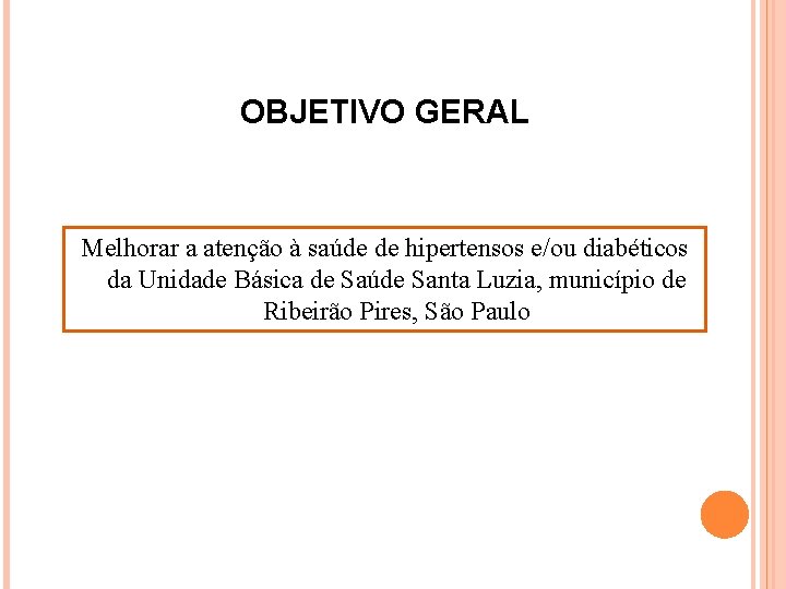 OBJETIVO GERAL Melhorar a atenção à saúde de hipertensos e/ou diabéticos da Unidade Básica