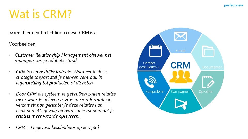 Wat is CRM? <Geef hier een toelichting op wat CRM is> Voorbeelden: • Customer
