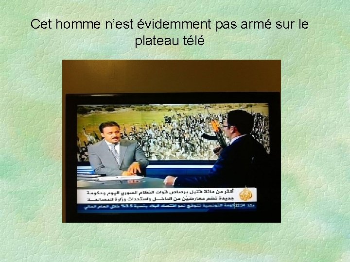 Cet homme n’est évidemment pas armé sur le plateau télé 