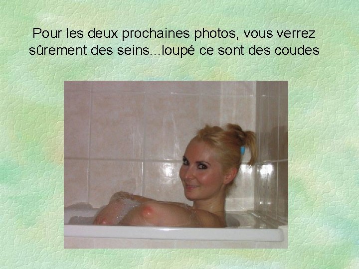 Pour les deux prochaines photos, vous verrez sûrement des seins. . . loupé ce