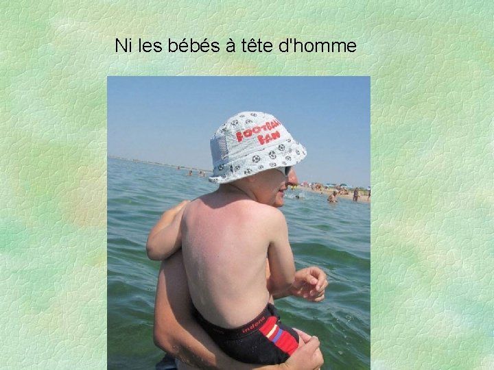 Ni les bébés à tête d'homme 