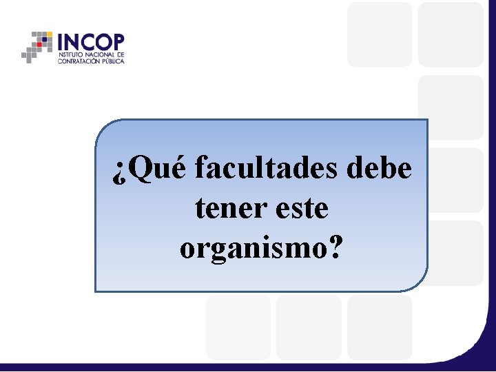 ¿Qué facultades debe tener este organismo? 