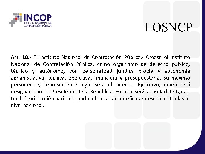 LOSNCP Art. 10. - El Instituto Nacional de Contratación Pública. - Créase el Instituto