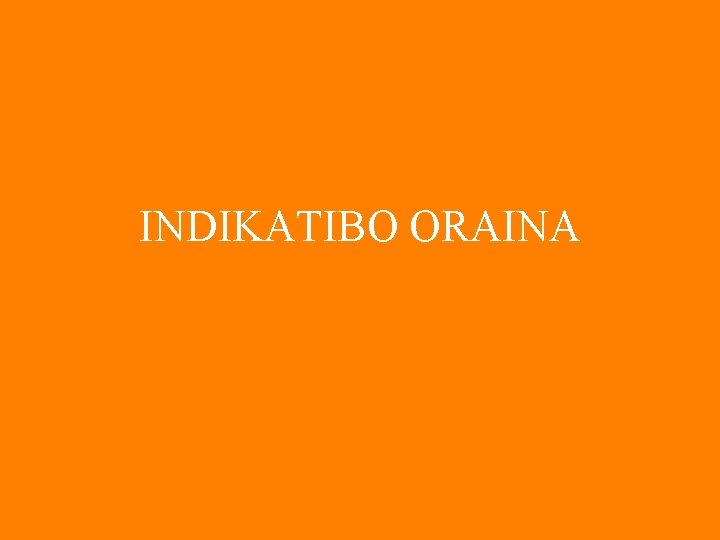 INDIKATIBO ORAINA 