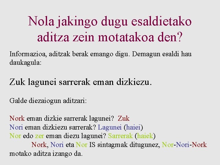 Nola jakingo dugu esaldietako aditza zein motatakoa den? Informazioa, aditzak berak emango digu. Demagun