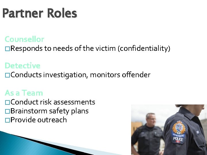 Partner Roles Counsellor � Responds to needs of the victim (confidentiality) Detective � Conducts