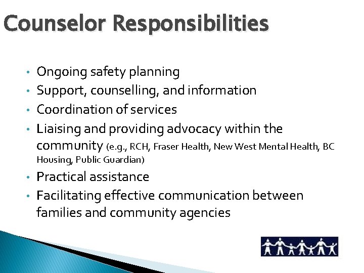 Counselor Responsibilities • • Ongoing safety planning Support, counselling, and information Coordination of services