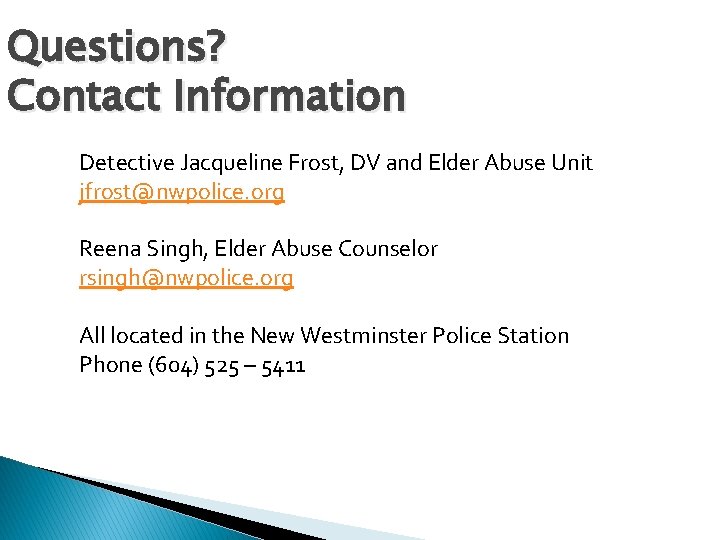 Questions? Contact Information Detective Jacqueline Frost, DV and Elder Abuse Unit jfrost@nwpolice. org Reena