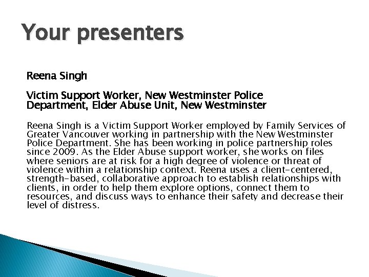 Your presenters Reena Singh Victim Support Worker, New Westminster Police Department, Elder Abuse Unit,