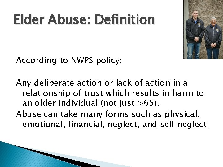 Elder Abuse: Definition According to NWPS policy: Any deliberate action or lack of action