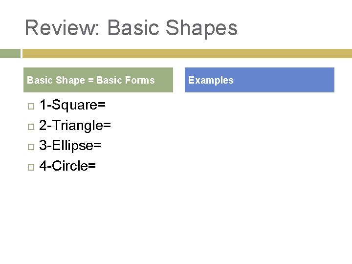 Review: Basic Shapes Basic Shape = Basic Forms 1 -Square= 2 -Triangle= 3 -Ellipse=