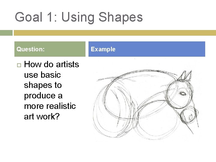 Goal 1: Using Shapes Question: How do artists use basic shapes to produce a