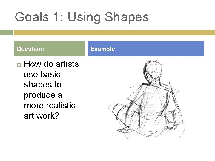 Goals 1: Using Shapes Question: How do artists use basic shapes to produce a