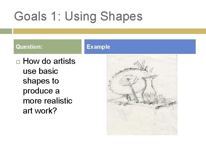 Goals 1: Using Shapes Question: How do artists use basic shapes to produce a