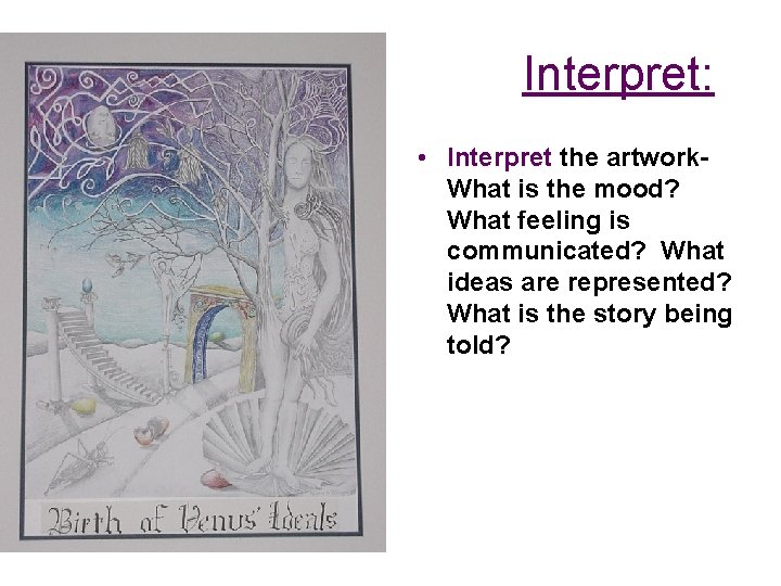 Interpret: • Interpret the artwork. What is the mood? What feeling is communicated? What