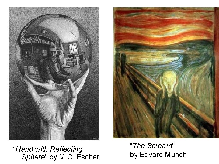 “Hand with Reflecting Sphere” by M. C. Escher “The Scream” by Edvard Munch 