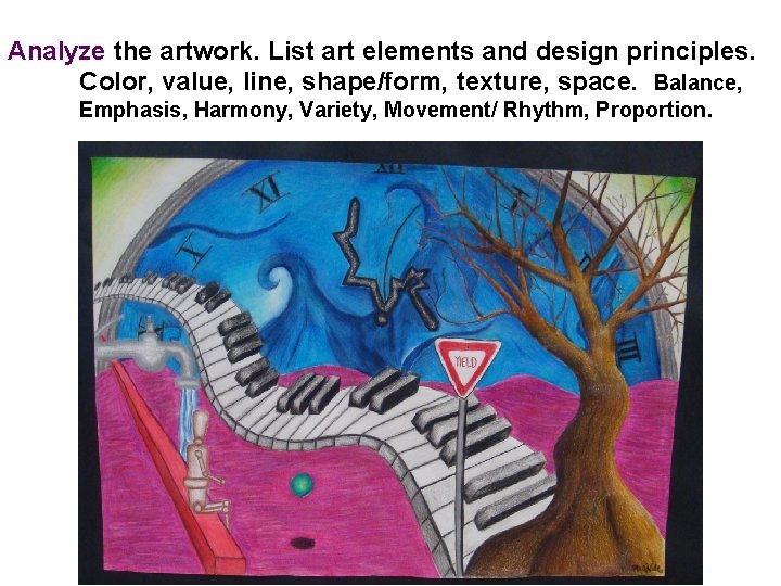 Analyze the artwork. List art elements and design principles. Color, value, line, shape/form, texture,