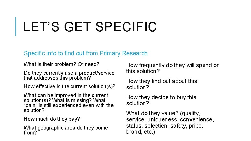 LET’S GET SPECIFIC Specific info to find out from Primary Research What is their