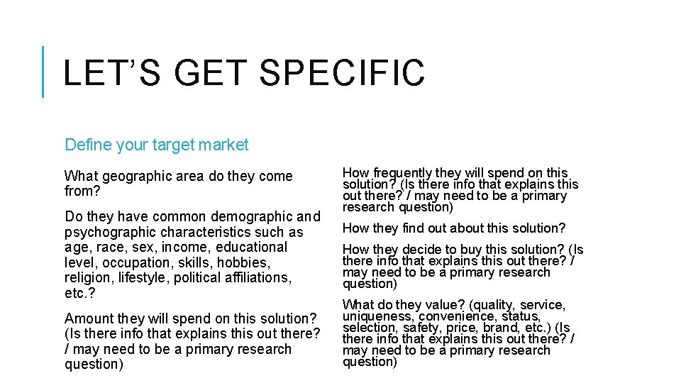 LET’S GET SPECIFIC Define your target market What geographic area do they come from?