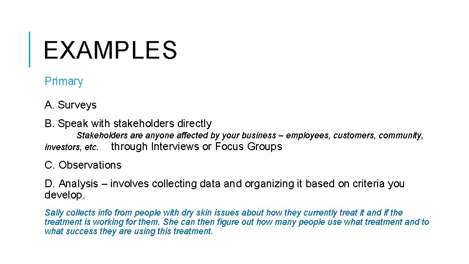EXAMPLES Primary A. Surveys B. Speak with stakeholders directly Stakeholders are anyone affected by