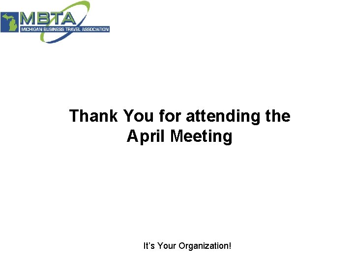 Thank You for attending the April Meeting It’s Your Organization! 