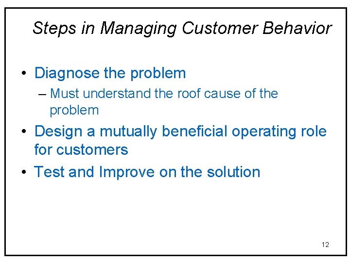 Steps in Managing Customer Behavior • Diagnose the problem – Must understand the roof