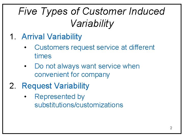 Five Types of Customer Induced Variability 1. Arrival Variability • • Customers request service