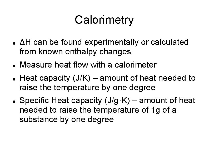 Calorimetry ΔH can be found experimentally or calculated from known enthalpy changes Measure heat