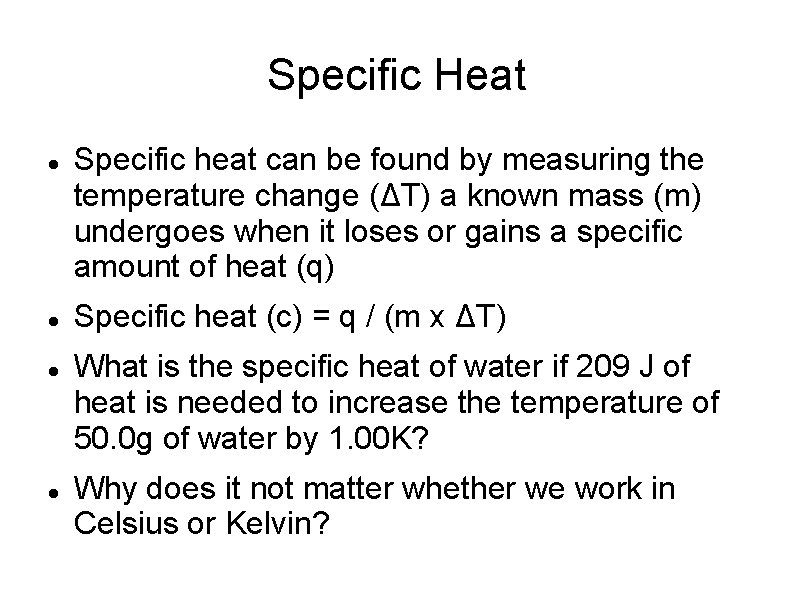 Specific Heat Specific heat can be found by measuring the temperature change (ΔT) a