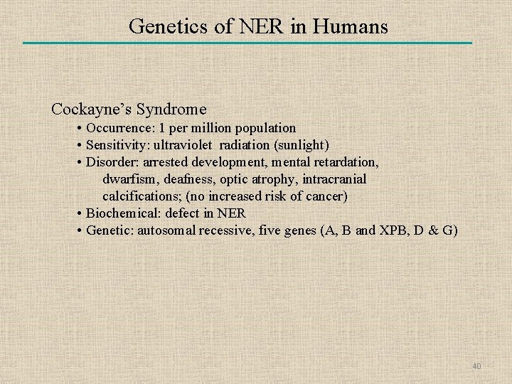 Genetics of NER in Humans Cockayne’s Syndrome • Occurrence: 1 per million population •