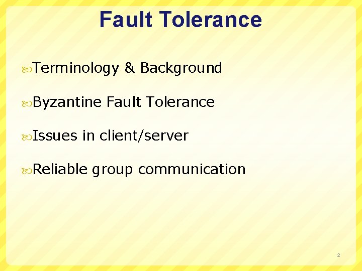 Fault Tolerance Terminology Byzantine Issues & Background Fault Tolerance in client/server Reliable group communication