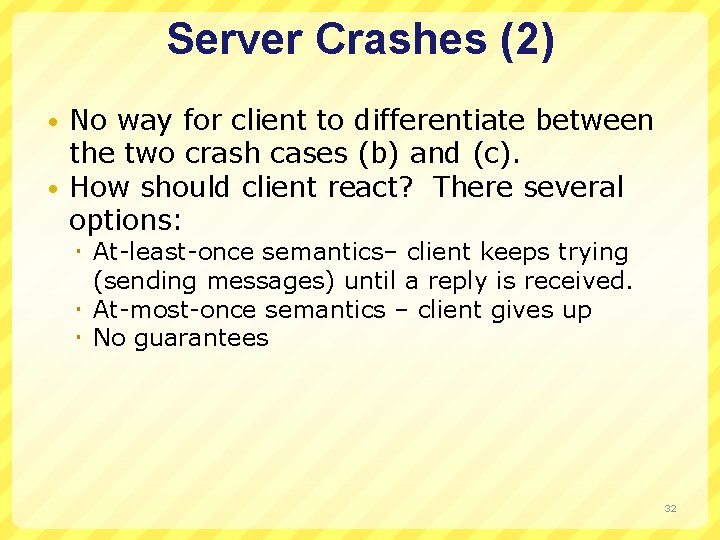 Server Crashes (2) No way for client to differentiate between the two crash cases