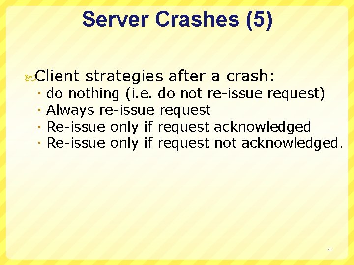 Server Crashes (5) Client strategies after a crash: do nothing (i. e. do not