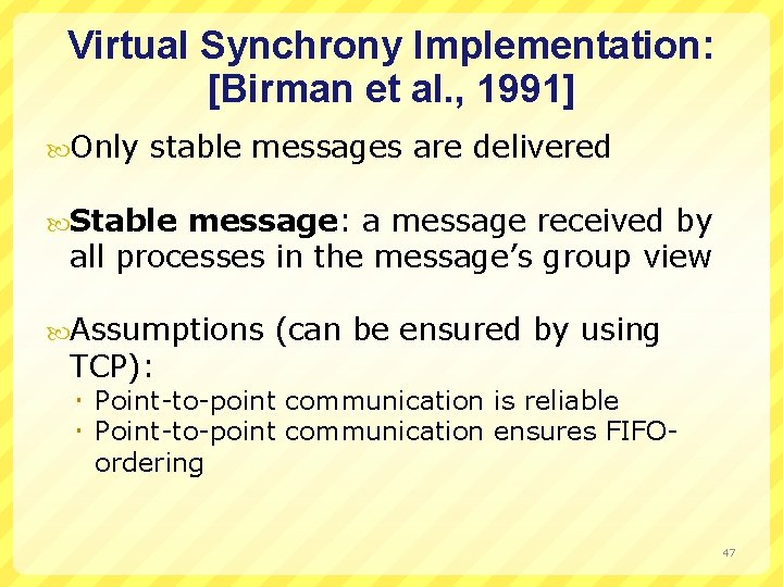 Virtual Synchrony Implementation: [Birman et al. , 1991] Only stable messages are delivered Stable