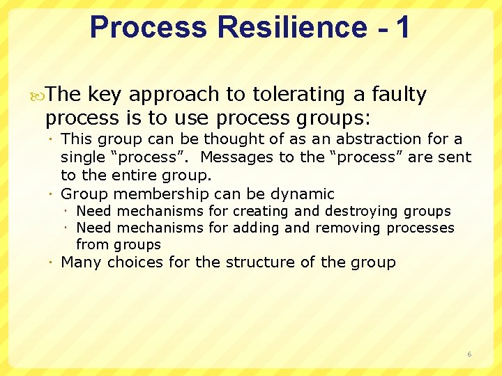 Process Resilience - 1 The key approach to tolerating a faulty process is to