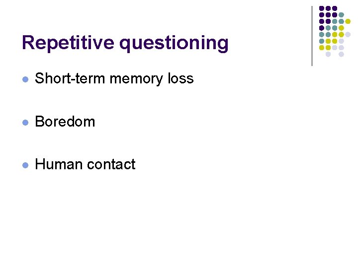 Repetitive questioning l Short-term memory loss l Boredom l Human contact 