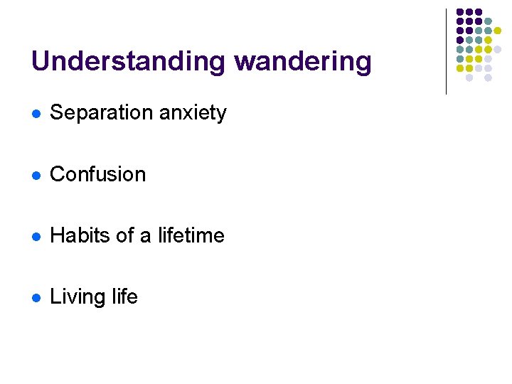 Understanding wandering l Separation anxiety l Confusion l Habits of a lifetime l Living