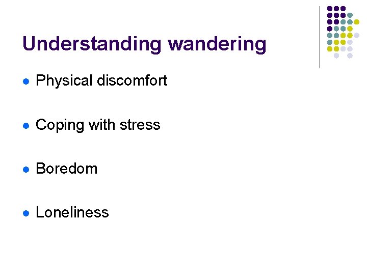 Understanding wandering l Physical discomfort l Coping with stress l Boredom l Loneliness 